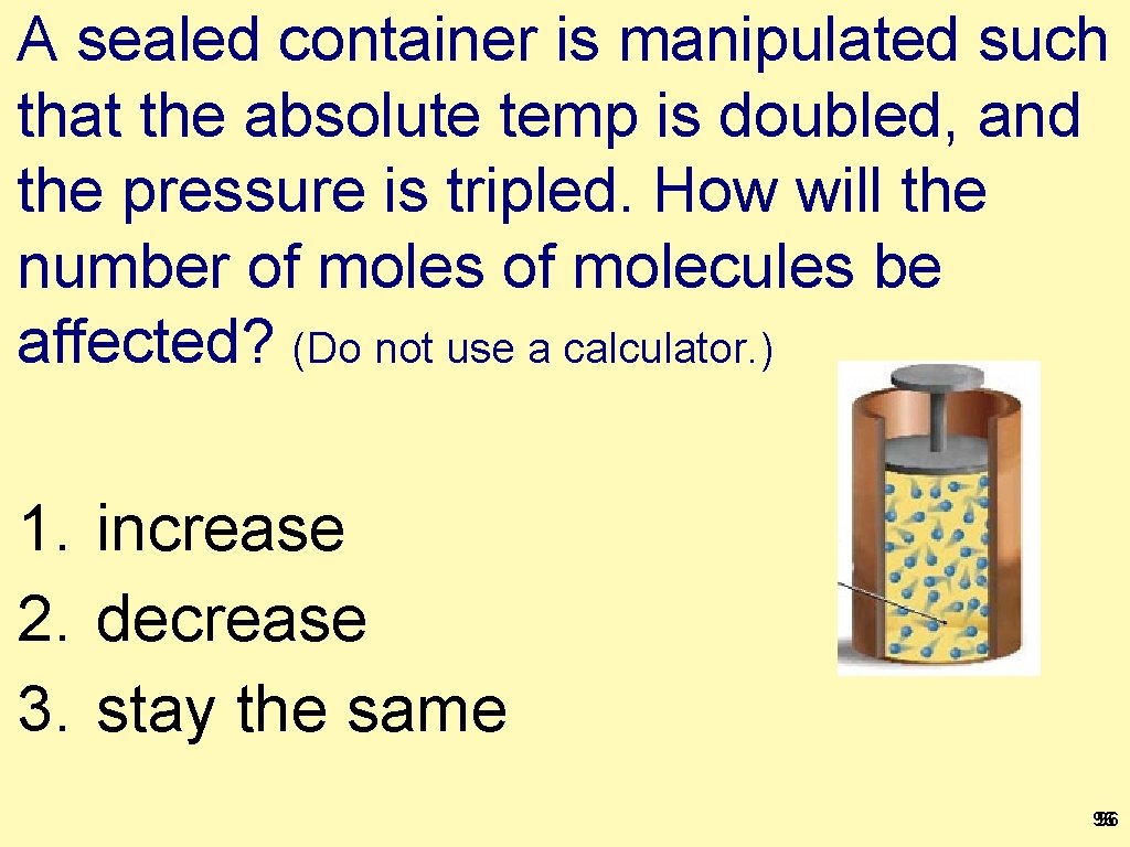 A sealed container is manipulated such that the absolute temp is doubled, and the