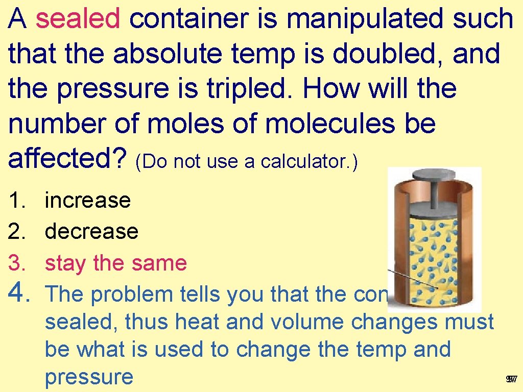 A sealed container is manipulated such that the absolute temp is doubled, and the