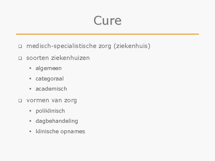 Cure q medisch-specialistische zorg (ziekenhuis) q soorten ziekenhuizen § algemeen § categoraal § academisch