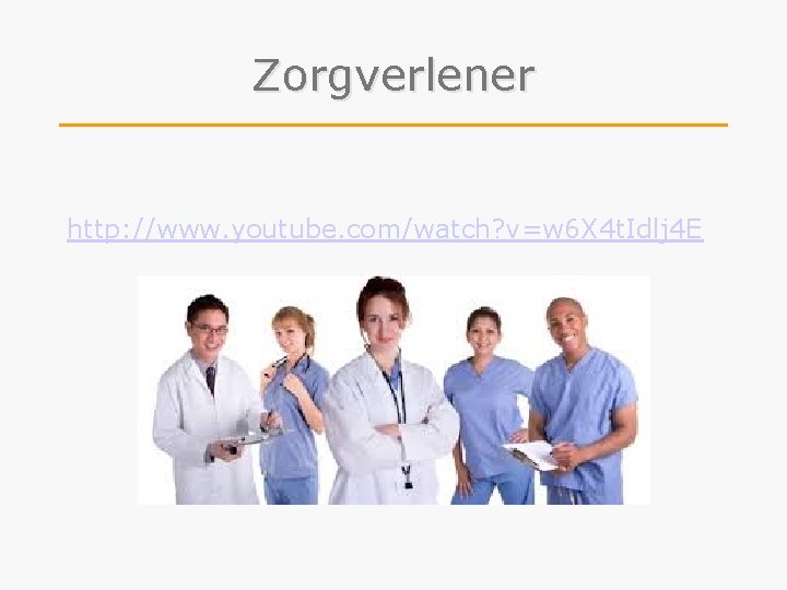 Zorgverlener http: //www. youtube. com/watch? v=w 6 X 4 t. Idlj 4 E 