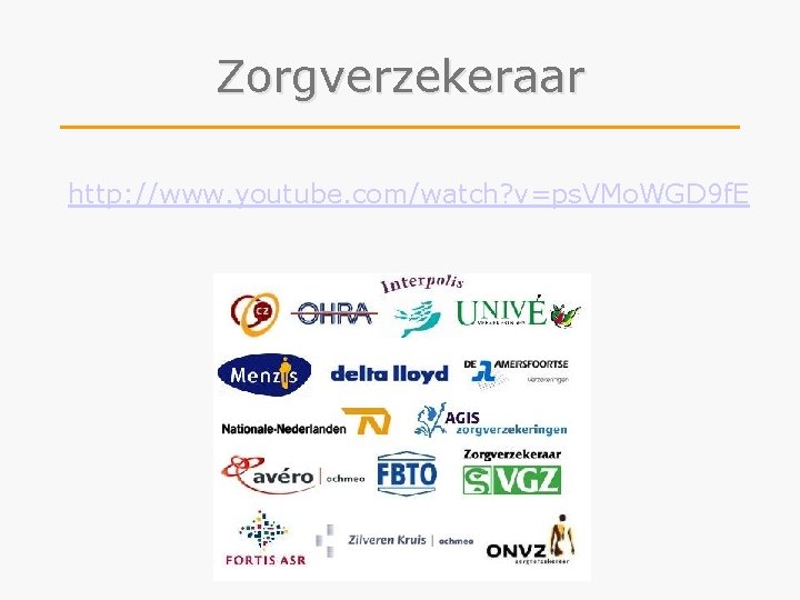 Zorgverzekeraar http: //www. youtube. com/watch? v=ps. VMo. WGD 9 f. E 