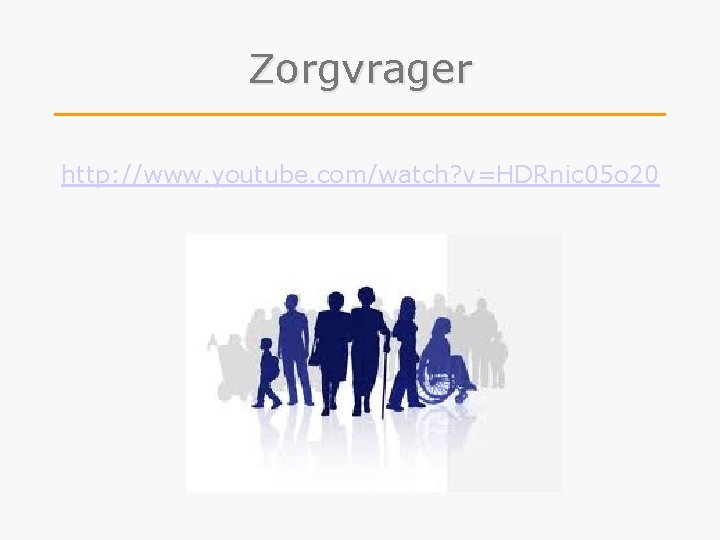 Zorgvrager http: //www. youtube. com/watch? v=HDRnic 05 o 20 