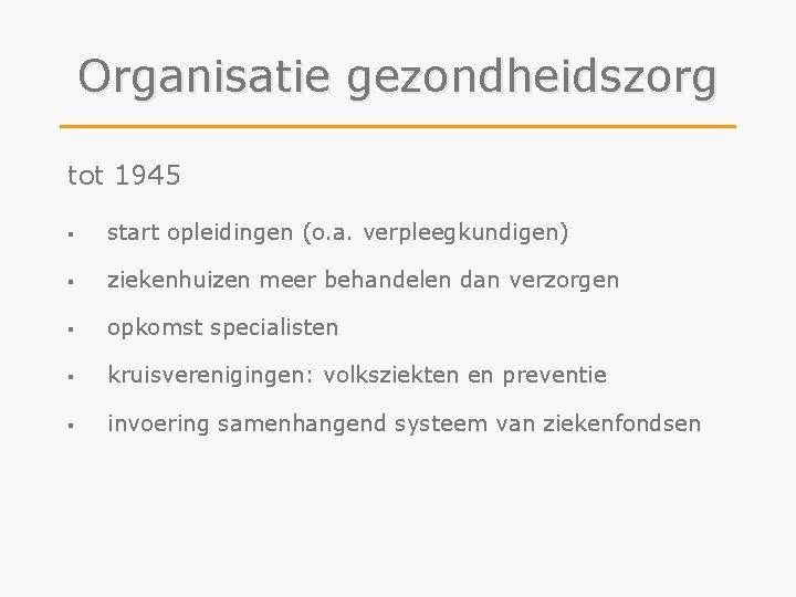 Organisatie gezondheidszorg tot 1945 § start opleidingen (o. a. verpleegkundigen) § ziekenhuizen meer behandelen