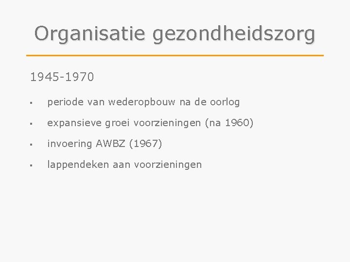 Organisatie gezondheidszorg 1945 -1970 § periode van wederopbouw na de oorlog § expansieve groei