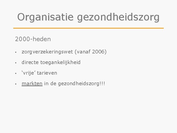 Organisatie gezondheidszorg 2000 -heden § zorgverzekeringswet (vanaf 2006) § directe toegankelijkheid § ‘vrije’ tarieven