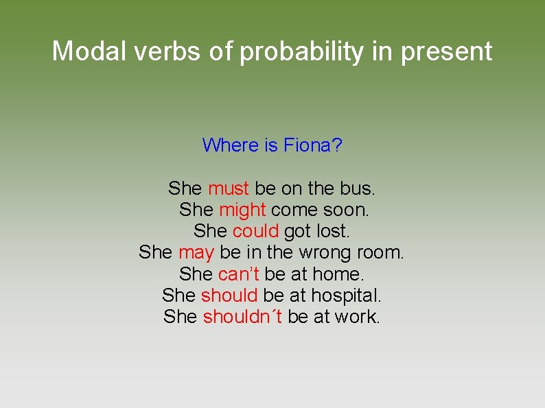 Modal verbs of probability in present Where is Fiona? She must be on the