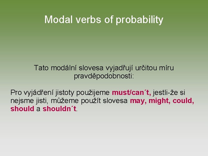 Modal verbs of probability Tato modální slovesa vyjadřují určitou míru pravděpodobnosti: Pro vyjádření jistoty