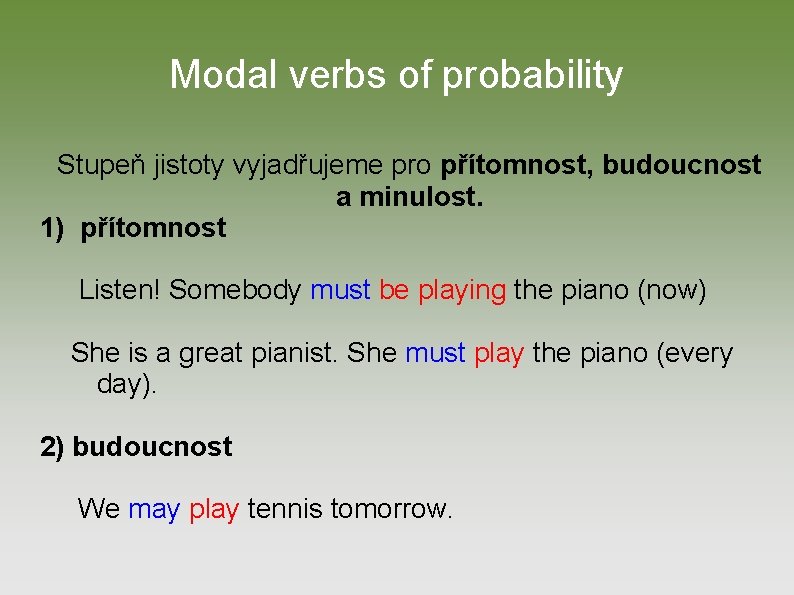 Modal verbs of probability Stupeň jistoty vyjadřujeme pro přítomnost, budoucnost a minulost. 1) přítomnost