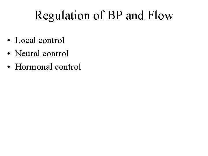 Regulation of BP and Flow • Local control • Neural control • Hormonal control