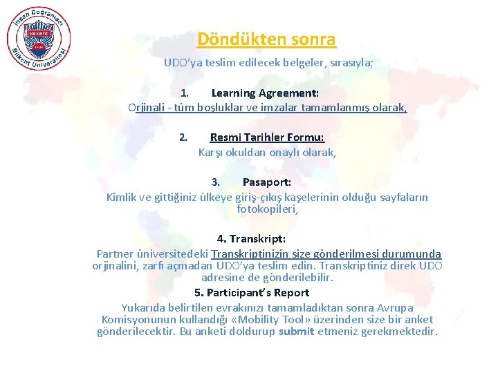 Döndükten sonra UDO’ya teslim edilecek belgeler, sırasıyla; Learning Agreement: Orjinali - tüm boşluklar ve