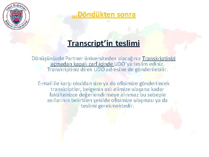 …Döndükten sonra Transcript’in teslimi Dönüşünüzde Partner üniversiteden alacağınız Transkriptinizi açmadan kapalı zarf içinde UDO’ya