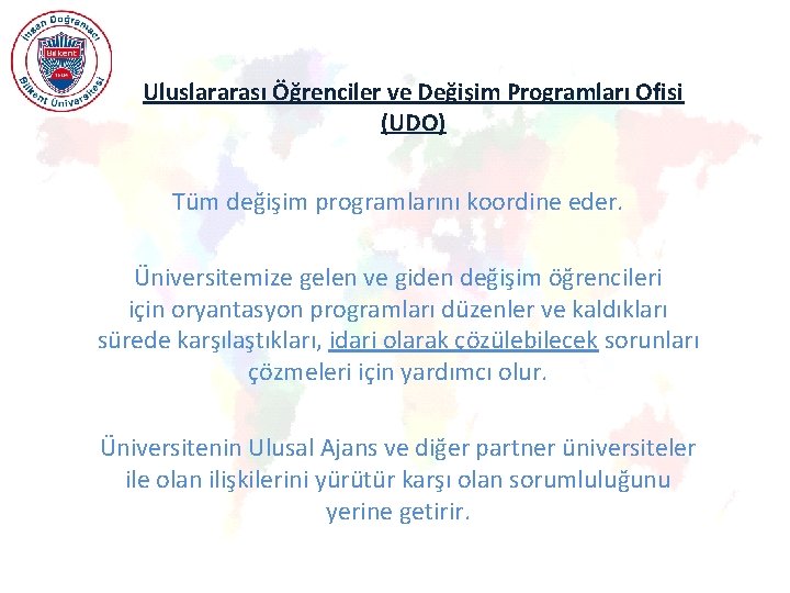 Uluslararası Öğrenciler ve Değişim Programları Ofisi (UDO) Tüm değişim programlarını koordine eder. Üniversitemize gelen