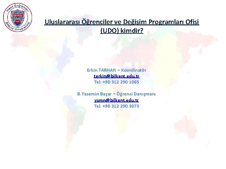 Uluslararası Öğrenciler ve Değişim Programları Ofisi (UDO) kimdir? Erkin TARHAN – Koordinatör terkin@bilkent. edu.