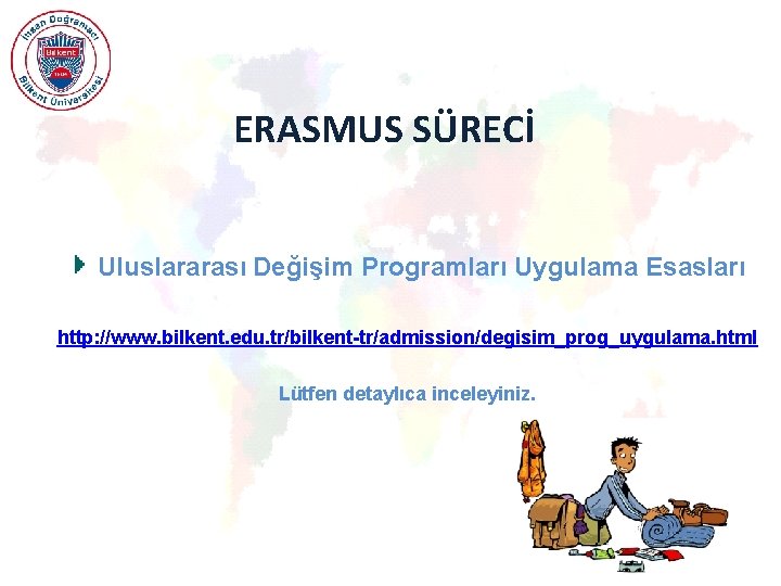 ERASMUS SÜRECİ Uluslararası Değişim Programları Uygulama Esasları http: //www. bilkent. edu. tr/bilkent-tr/admission/degisim_prog_uygulama. html Lütfen