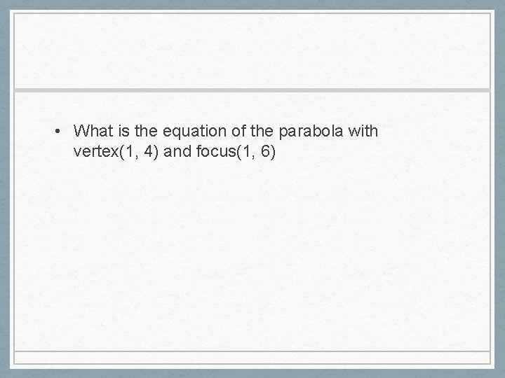  • What is the equation of the parabola with vertex(1, 4) and focus(1,