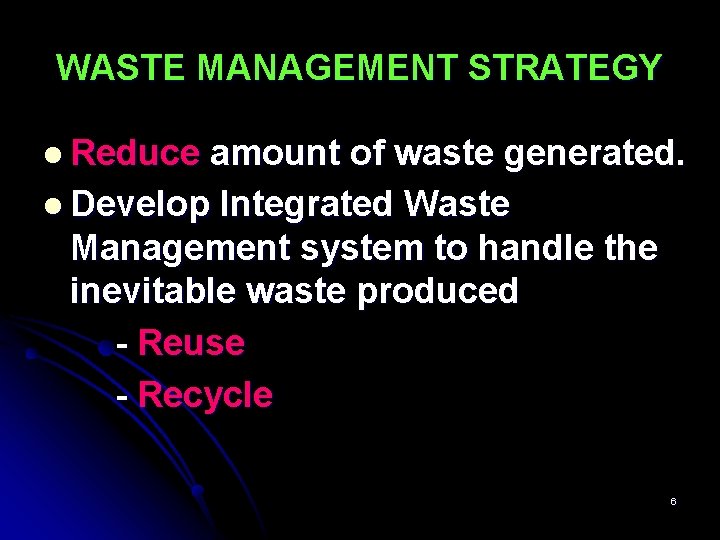 WASTE MANAGEMENT STRATEGY l Reduce amount of waste generated. l Develop Integrated Waste Management