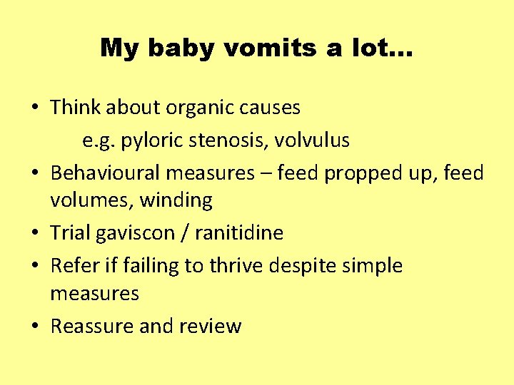 My baby vomits a lot… • Think about organic causes e. g. pyloric stenosis,