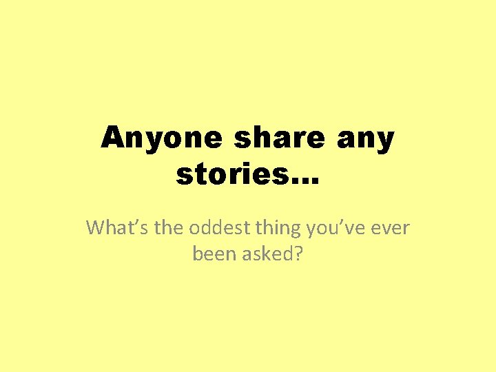 Anyone share any stories… What’s the oddest thing you’ve ever been asked? 