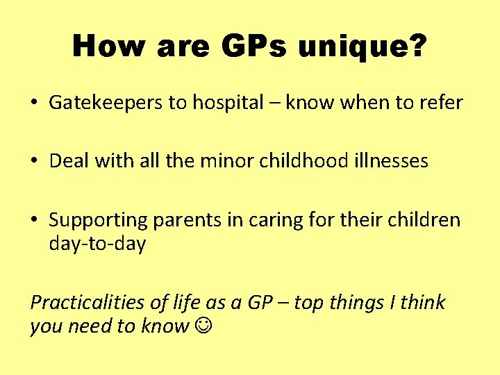 How are GPs unique? • Gatekeepers to hospital – know when to refer •