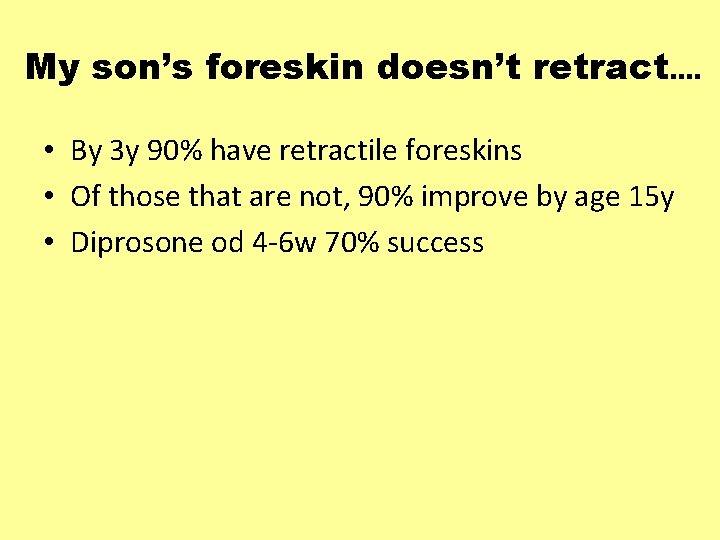 My son’s foreskin doesn’t retract…. • By 3 y 90% have retractile foreskins •