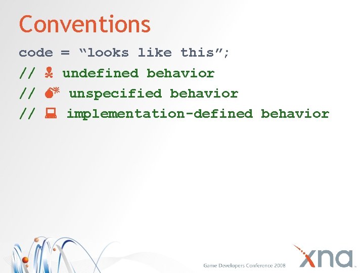 Conventions code = “looks like this”; // undefined behavior // unspecified behavior // implementation-defined