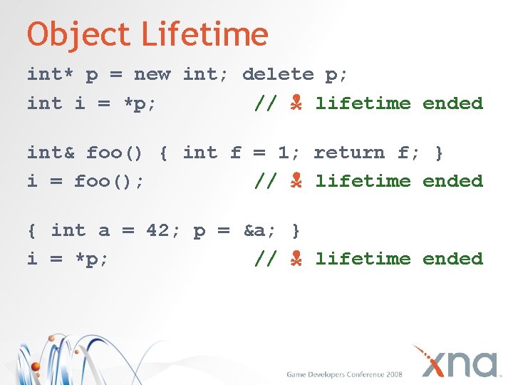 Object Lifetime int* p = new int; delete p; int i = *p; //