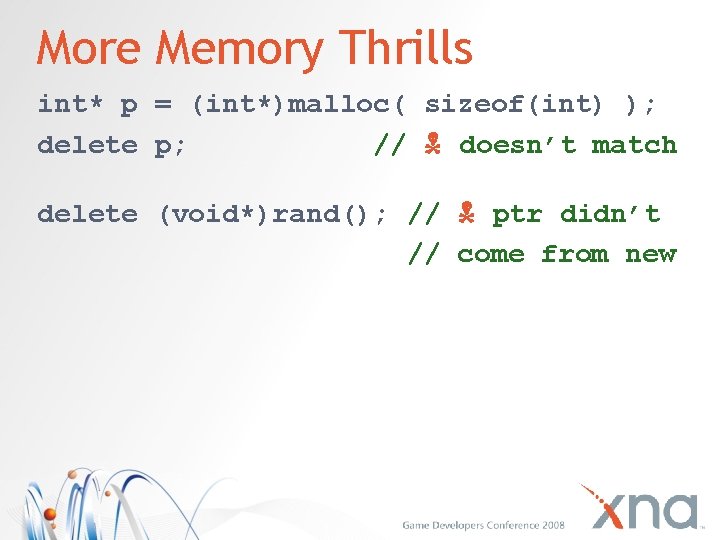 More Memory Thrills int* p = (int*)malloc( sizeof(int) ); delete p; // doesn’t match