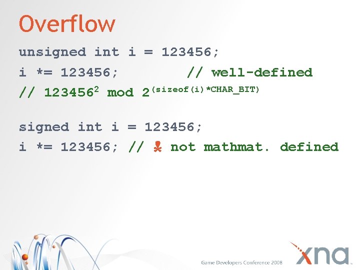 Overflow unsigned int i = 123456; i *= 123456; // well-defined // 1234562 mod