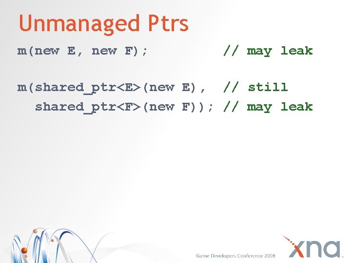 Unmanaged Ptrs m(new E, new F); // may leak m(shared_ptr<E>(new E), // still shared_ptr<F>(new