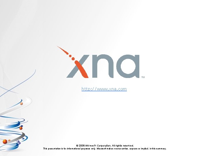 http: //www. xna. com © 2008 Microsoft Corporation. All rights reserved. This presentation is