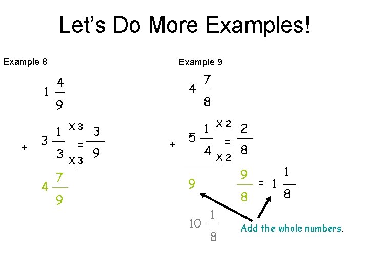 Let’s Do More Examples! Example 8 1 + 3 4 Example 9 4 4