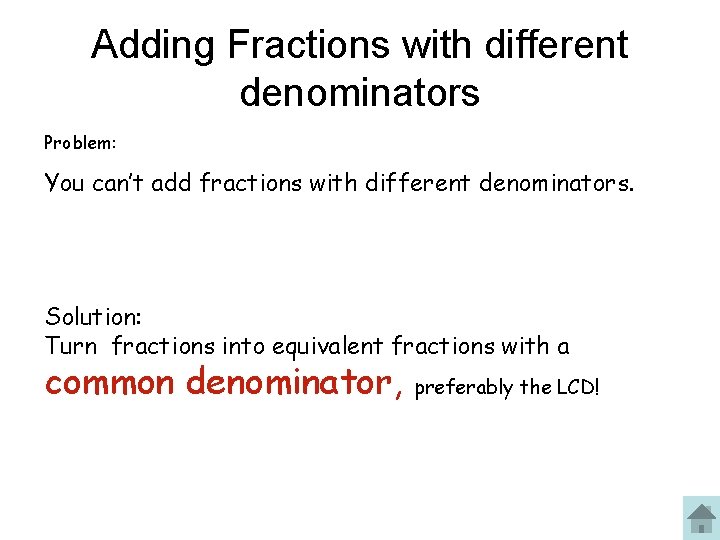 Adding Fractions with different denominators Problem: You can’t add fractions with different denominators. Solution: