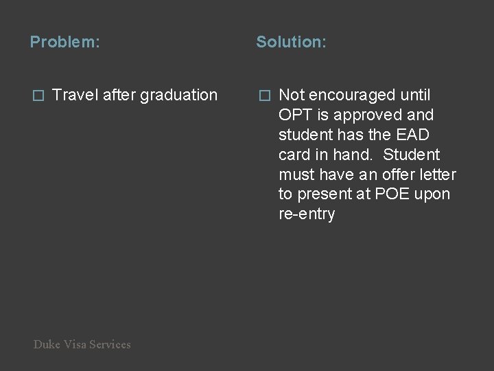 Problem: � Travel after graduation Duke Visa Services Solution: � Not encouraged until OPT