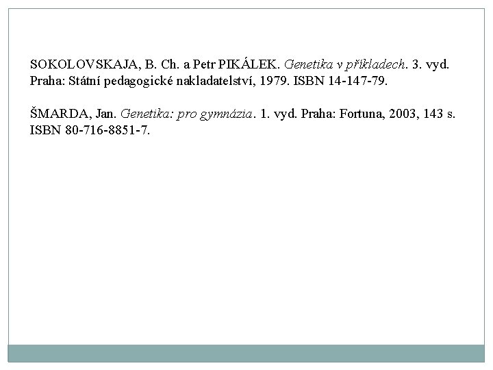 SOKOLOVSKAJA, B. Ch. a Petr PIKÁLEK. Genetika v příkladech. 3. vyd. Praha: Státní pedagogické