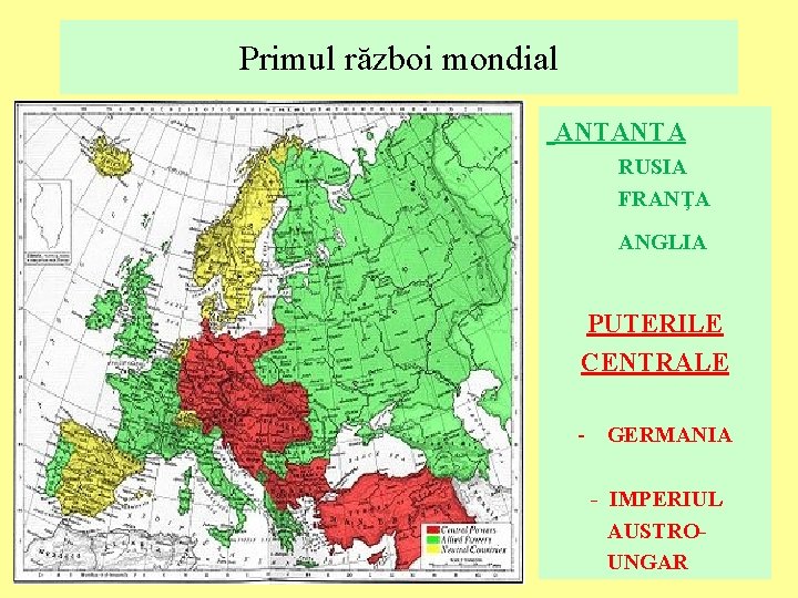 Primul război mondial ANTANTA RUSIA FRANŢA ANGLIA PUTERILE CENTRALE - GERMANIA - IMPERIUL AUSTROUNGAR