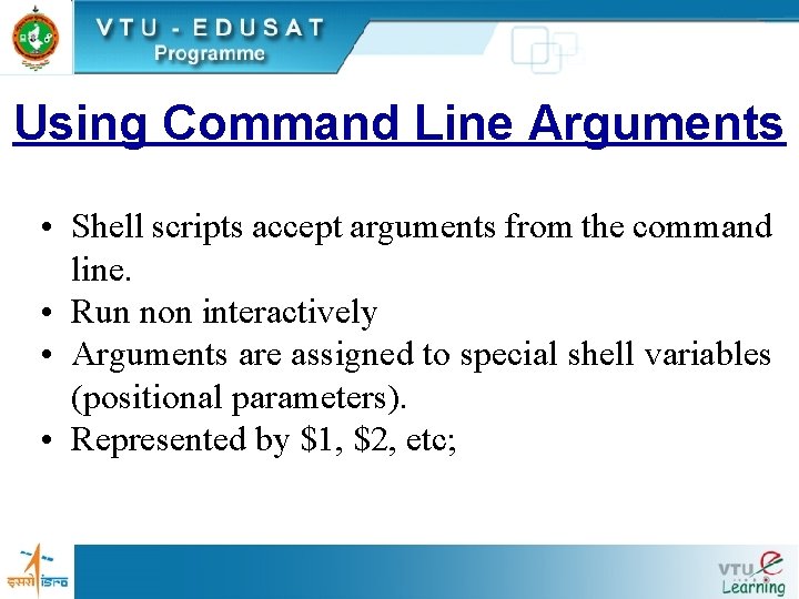 Using Command Line Arguments • Shell scripts accept arguments from the command line. •