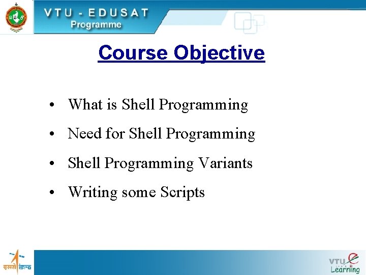 Course Objective • What is Shell Programming • Need for Shell Programming • Shell