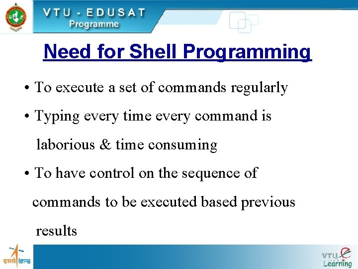 Need for Shell Programming • To execute a set of commands regularly • Typing