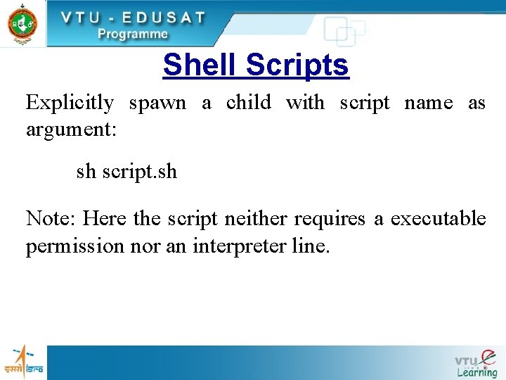 Shell Scripts Explicitly spawn a child with script name as argument: sh script. sh