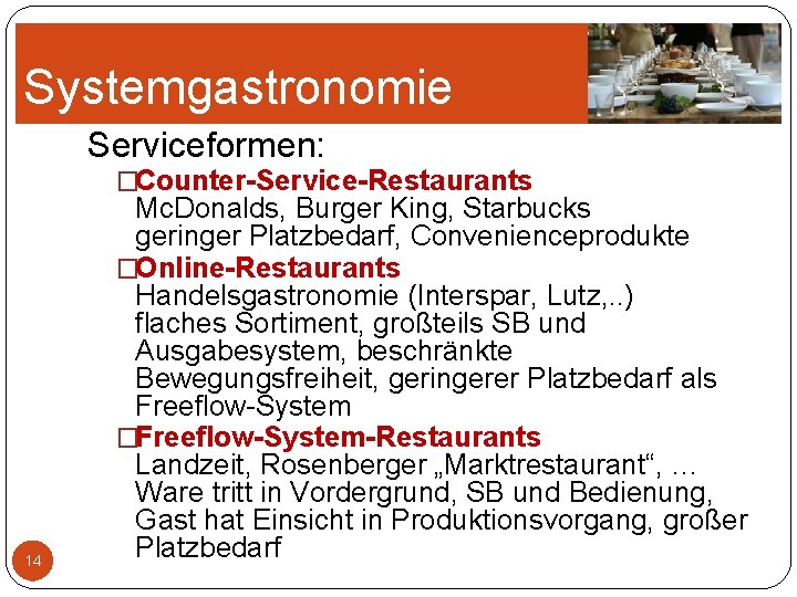 Systemgastronomie Serviceformen: �Counter-Service-Restaurants 14 Mc. Donalds, Burger King, Starbucks geringer Platzbedarf, Convenienceprodukte �Online-Restaurants Handelsgastronomie Systemgastronomie Serviceformen: �Counter-Service-Restaurants 14 Mc. Donalds, Burger King, Starbucks geringer Platzbedarf, Convenienceprodukte �Online-Restaurants Handelsgastronomie