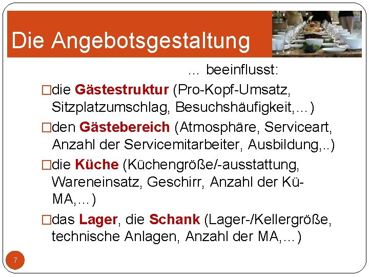 Die Angebotsgestaltung … beeinflusst: �die Gästestruktur (Pro-Kopf-Umsatz, Sitzplatzumschlag, Besuchshäufigkeit, …) �den Gästebereich (Atmosphäre, Serviceart, Die Angebotsgestaltung … beeinflusst: �die Gästestruktur (Pro-Kopf-Umsatz, Sitzplatzumschlag, Besuchshäufigkeit, …) �den Gästebereich (Atmosphäre, Serviceart,