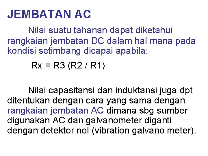 JEMBATAN AC Nilai suatu tahanan dapat diketahui rangkaian jembatan DC dalam hal mana pada