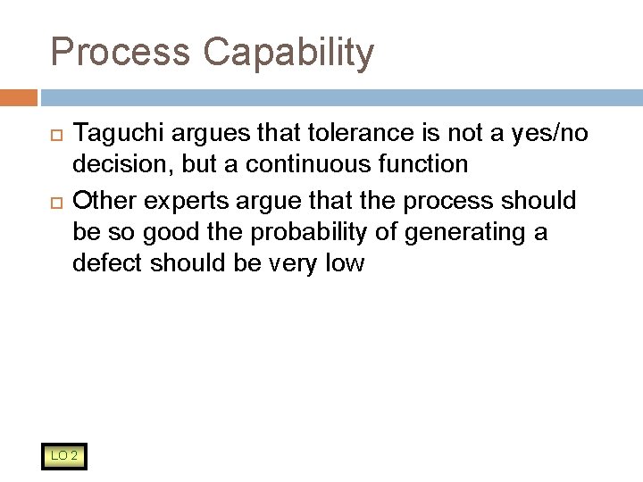 Process Capability Taguchi argues that tolerance is not a yes/no decision, but a continuous