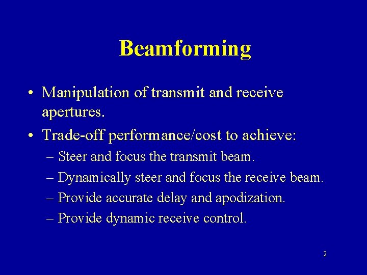 Beamforming • Manipulation of transmit and receive apertures. • Trade-off performance/cost to achieve: –