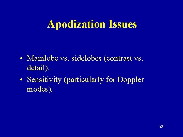 Apodization Issues • Mainlobe vs. sidelobes (contrast vs. detail). • Sensitivity (particularly for Doppler