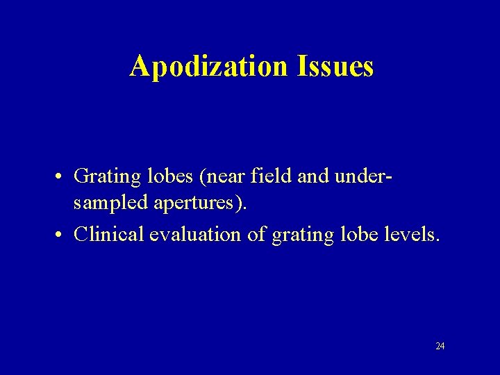 Apodization Issues • Grating lobes (near field and undersampled apertures). • Clinical evaluation of