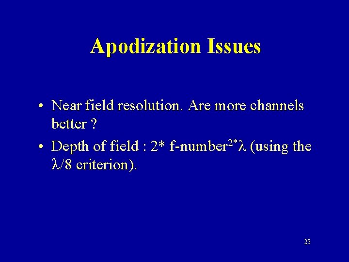 Apodization Issues • Near field resolution. Are more channels better ? • Depth of