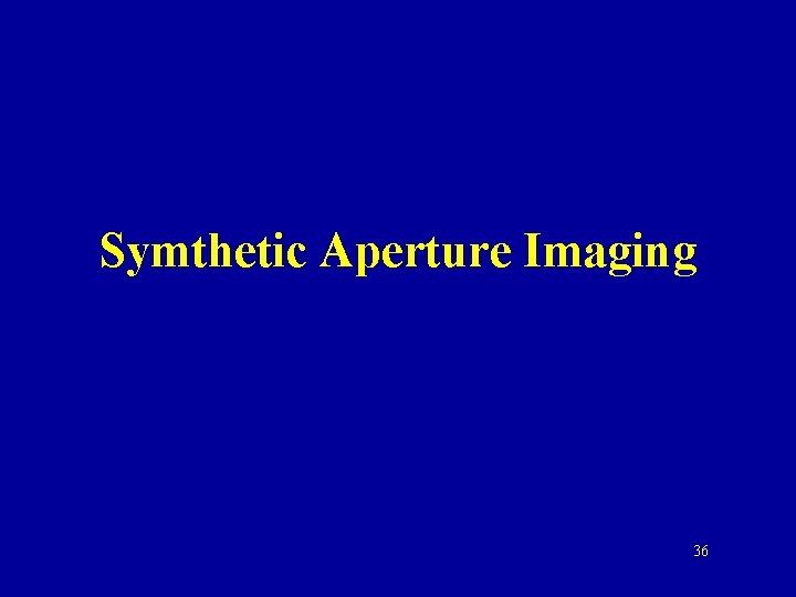 Symthetic Aperture Imaging 36 