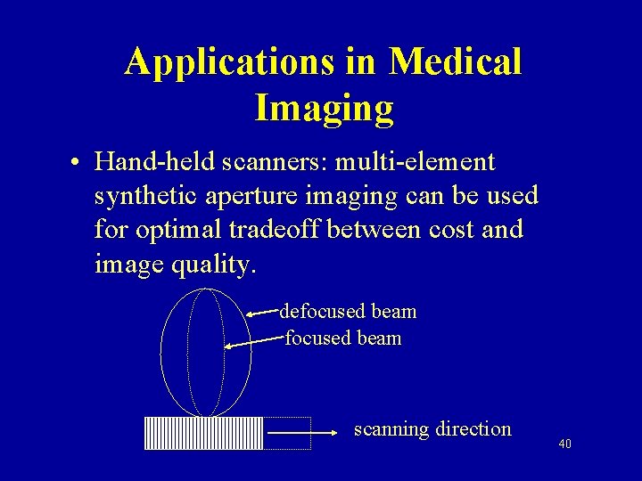 Applications in Medical Imaging • Hand-held scanners: multi-element synthetic aperture imaging can be used