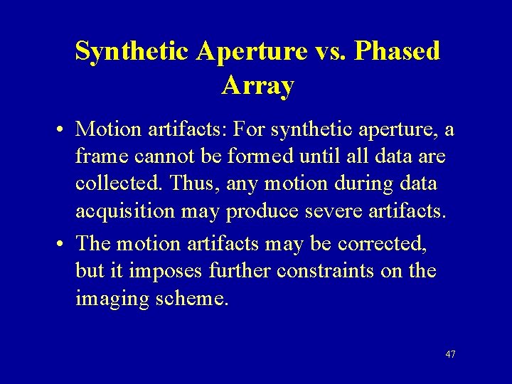 Synthetic Aperture vs. Phased Array • Motion artifacts: For synthetic aperture, a frame cannot